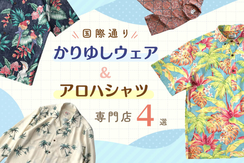 沖縄に来たら1枚は欲しい！国際通りのかりゆしウェア・アロハシャツの専門店4選