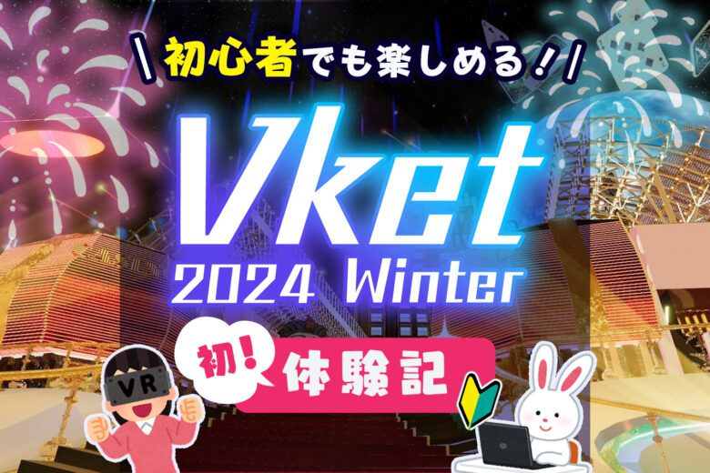 【Vket 2024 Winter】メタバース初心者でも楽しめる！初めてのバーチャルマーケット体験記！